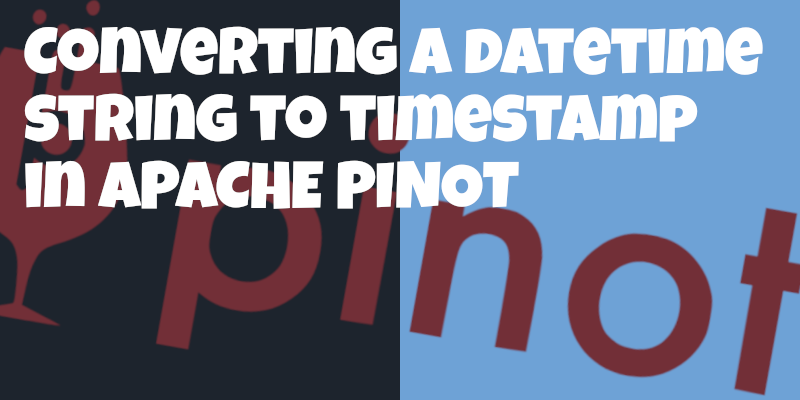 apache-pinot-convert-datetime-string-to-timestamp-illegalargumentexception-invalid-timestamp