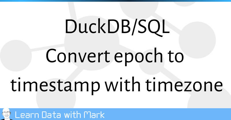 duckdb-sql-convert-epoch-to-timestamp-with-timezone-mark-needham