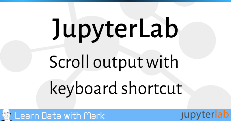 JupyterLab 4.0.5: Scroll Output With Keyboard Shortcut | Mark Needham